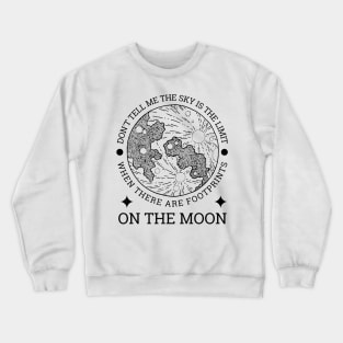 Don't tell me the sky is the limit when there are footprints on the moon Crewneck Sweatshirt